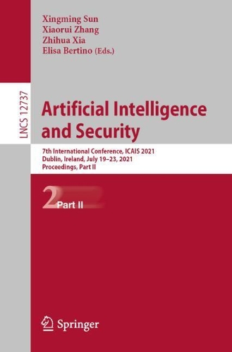 Artificial Intelligence and Security: 7th International Conference, ICAIS 2021, Dublin, Ireland, July 19-23, 2021, Proceedings, Part II. 1st ed. 2021