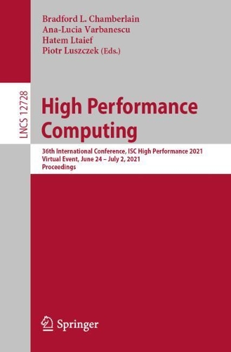 High Performance Computing: 36th International Conference, ISC High Performance 2021, Virtual Event, June 24 - July 2, 2021, Proceedings. 1st ed. 2021
