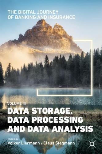 The Digital Journey of Banking and Insurance, Volume III: Data Storage, Data Processing and Data Analysis. 2021 ed.