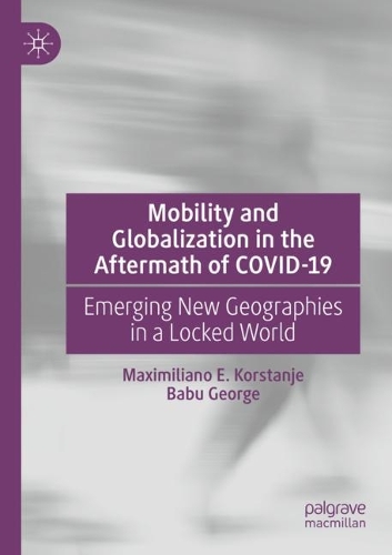 Mobility and Globalization in the Aftermath of COVID-19: Emerging New Geographies in a Locked World. 2021 ed.