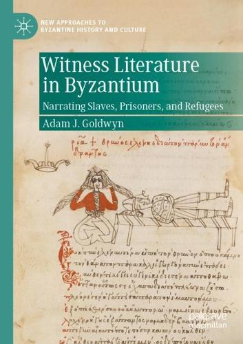 Witness Literature in Byzantium: Narrating Slaves, Prisoners, and Refugees. 2021 ed.