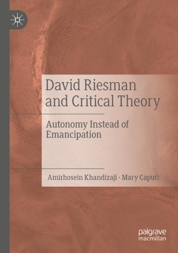 David Riesman and Critical Theory: Autonomy Instead of Emancipation. 2021 ed.