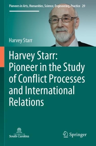 Harvey Starr: Pioneer in the Study of Conflict Processes and International Relations. 2021 ed.