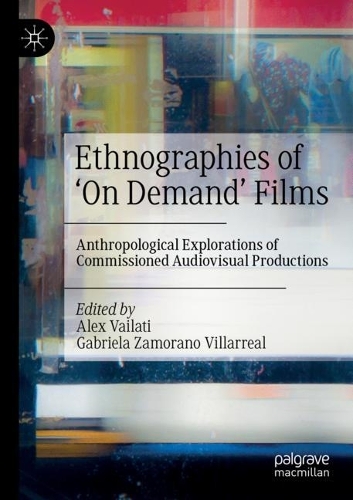 Ethnographies of 'On Demand' Films: Anthropological Explorations of Commissioned Audiovisual Productions. 2021 ed.