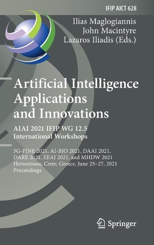 Artificial Intelligence Applications and Innovations. AIAI 2021 IFIP WG 12.5 International Workshops: 5G-PINE 2021, AI-BIO 2021, DAAI 2021, DARE 2021, EEAI 2021, and MHDW 2021, Hersonissos, Crete, Greece, June 25-27, 2021, Proceedings. 2021 ed.