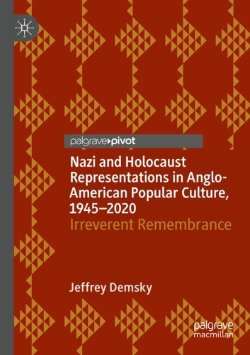 Nazi and Holocaust Representations in Anglo-American Popular Culture, 1945-2020: Irreverent Remembrance. 2021 ed.