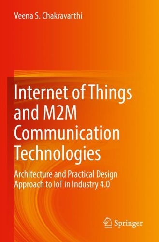 Internet of Things and M2M Communication Technologies: Architecture and Practical Design Approach to IoT in Industry 4.0. 2021 ed.