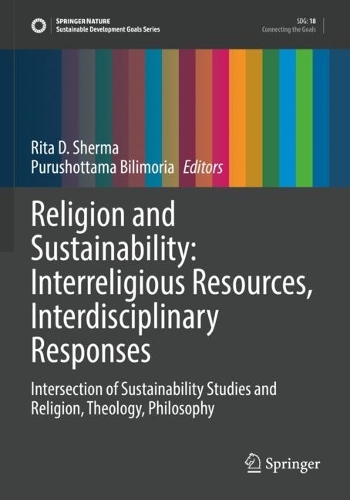Religion and Sustainability: Interreligious Resources, Interdisciplinary Responses: Intersection of Sustainability Studies and Religion, Theology, Philosophy. 2022 ed.
