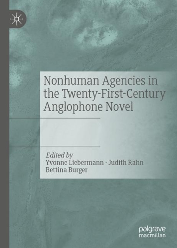 Nonhuman Agencies in the Twenty-First-Century Anglophone Novel.