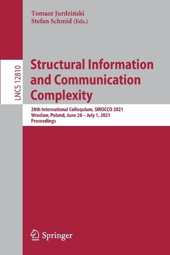 Structural Information and Communication Complexity: 28th International Colloquium, SIROCCO 2021, Wroclaw, Poland, June 28 - July 1, 2021, Proceedings. 1st ed. 2021