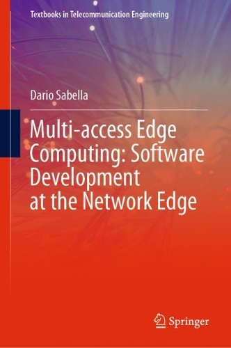 Multi-access Edge Computing: Software Development at the Network Edge. 2021 ed.