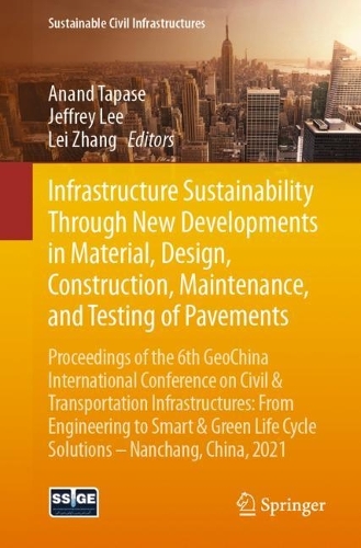 Infrastructure Sustainability Through New Developments in Material, Design, Construction, Maintenance, and Testing of Pavements: Proceedings of the 6th GeoChina International Conference on Civil & Transportation Infrastructures: From Engineering to Smart & Green Life Cycle Solutions -- Nanchang, China, 2021. 1st ed. 2021