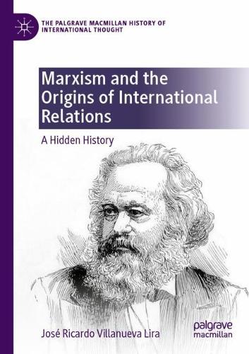 Marxism and the Origins of International Relations: A Hidden History. 2022 ed.