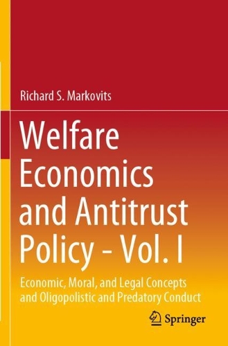 Welfare Economics and Antitrust Policy - Vol. I: Economic, Moral, and Legal Concepts and Oligopolistic and Predatory Conduct. 2021 ed.