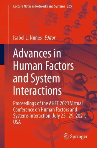 Advances in Human Factors and System Interactions: Proceedings of the AHFE 2021 Virtual Conference on Human Factors and Systems Interaction, July 25-29, 2021, USA. 1st ed. 2021