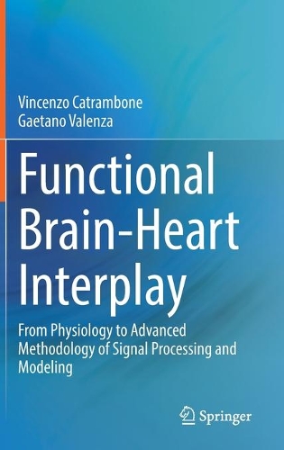 Functional Brain-Heart Interplay: From Physiology to Advanced Methodology of Signal Processing and Modeling. 2021 ed.
