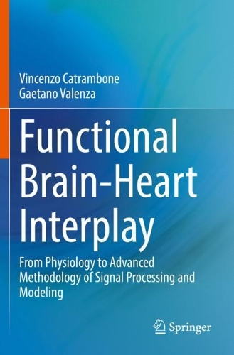 Functional Brain-Heart Interplay: From Physiology to Advanced Methodology of Signal Processing and Modeling. 2021 ed.