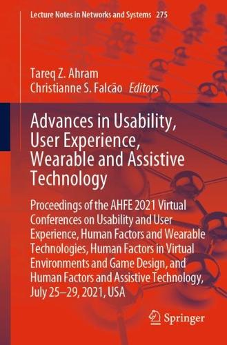 Advances in Usability, User Experience, Wearable and Assistive Technology: Proceedings of the AHFE 2021 Virtual Conferences on Usability and User Experience, Human Factors and Wearable Technologies, Human Factors in Virtual Environments and Game Design, and Human Factors and Assistive Technology, July 25-29, 2021, USA. 1st ed. 2021
