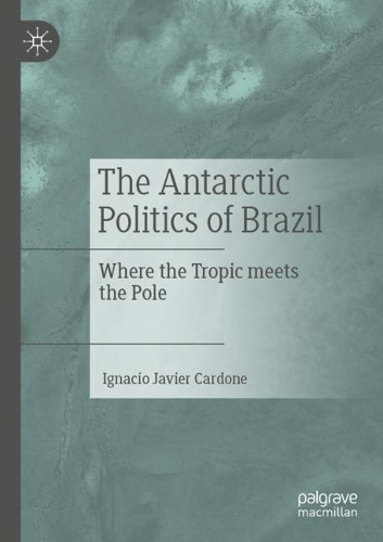 The Antarctic Politics of Brazil: Where the Tropic meets the Pole. 2022 ed.