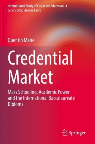 Credential Market: Mass Schooling, Academic Power and the International Baccalaureate Diploma. 2021 ed.