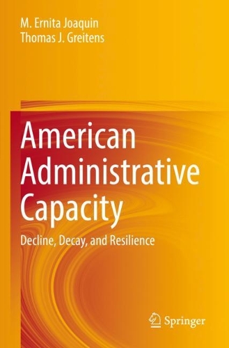 American Administrative Capacity: Decline, Decay, and Resilience. 2021 ed.