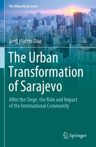 The Urban Transformation of Sarajevo: After the Siege, the Role and Impact of the International Community. 2021 ed.