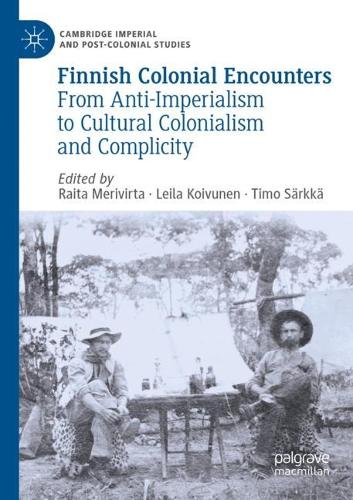Finnish Colonial Encounters: From Anti-Imperialism to Cultural Colonialism and Complicity. 2021 ed.