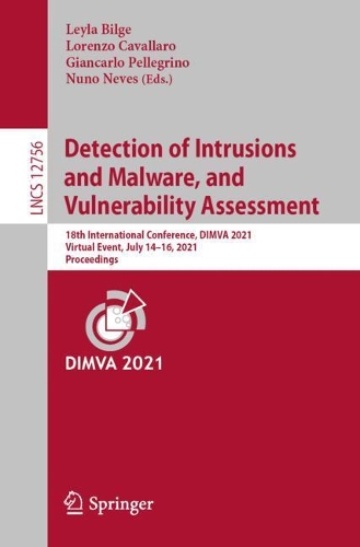 Detection of Intrusions and Malware, and Vulnerability Assessment: 18th International Conference, DIMVA 2021, Virtual Event, July 14-16, 2021, Proceedings. 1st ed. 2021