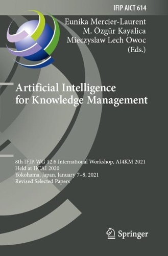 Artificial Intelligence for Knowledge Management: 8th IFIP WG 12.6 International Workshop, AI4KM 2021, Held at IJCAI 2020, Yokohama, Japan, January 7-8, 2021, Revised Selected Papers. 2021 ed.