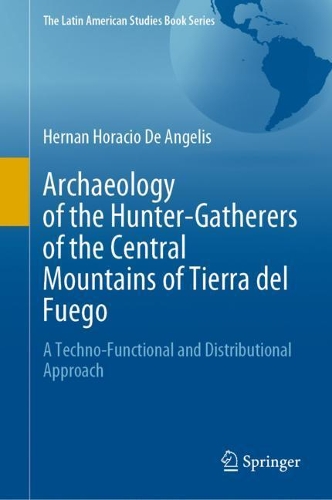 Archaeology of the Hunter-Gatherers of the Central Mountains of Tierra del Fuego: A Techno-Functional and Distributional Approach. 2021 ed.