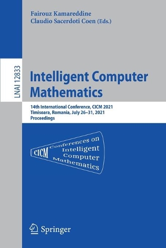 Intelligent Computer Mathematics: 14th International Conference, CICM 2021, Timisoara, Romania, July 26-31, 2021, Proceedings. 1st ed. 2021