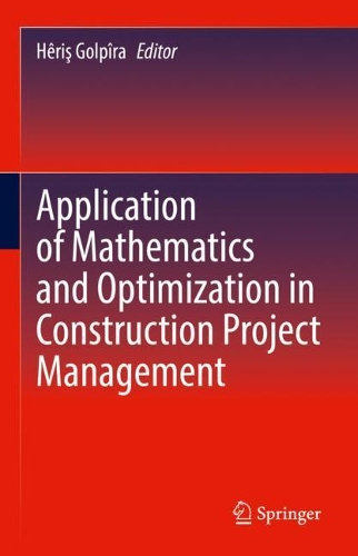 Application of Mathematics and Optimization in Construction Project Management. 2022 ed.