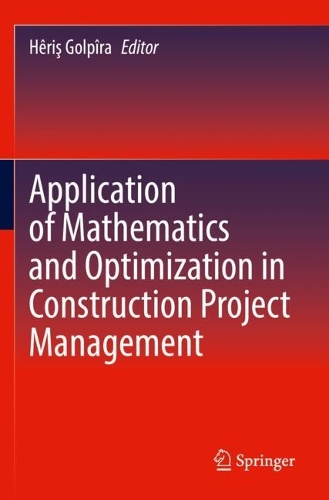 Application of Mathematics and Optimization in Construction Project Management. 2021 ed.