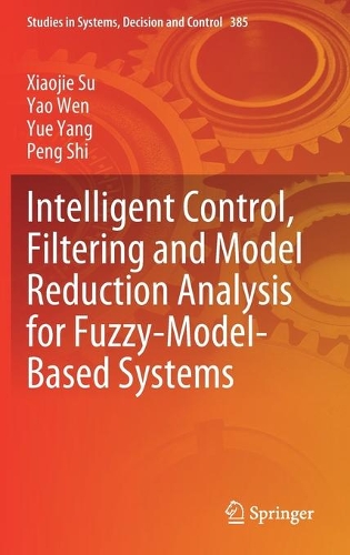 Intelligent Control, Filtering and Model Reduction Analysis for Fuzzy-Model-Based Systems. 2022 ed.