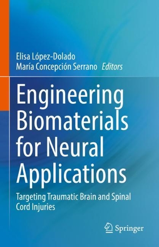 Engineering Biomaterials for Neural Applications: Targeting Traumatic Brain and Spinal Cord Injuries. 2021 ed.