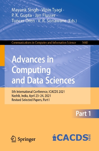 Advances in Computing and Data Sciences: 5th International Conference, ICACDS 2021, Nashik, India, April 23-24, 2021, Revised Selected Papers, Part I. 1st ed. 2021