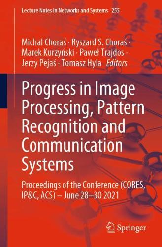 Progress in Image Processing, Pattern Recognition and Communication Systems: Proceedings of the Conference (CORES, IP&C, ACS) - June 28-30 2021. 1st ed. 2022