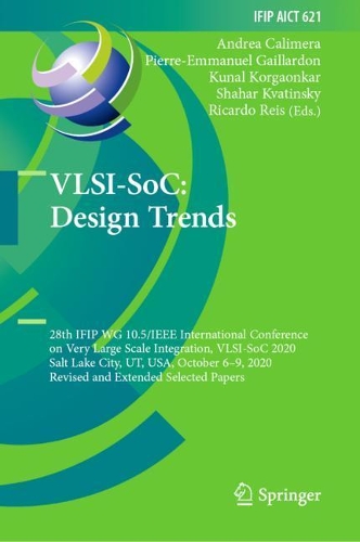 VLSI-SoC: Design Trends: 28th IFIP WG 10.5/IEEE International Conference on Very Large Scale Integration, VLSI-SoC 2020, Salt Lake City, UT, USA, October 6-9, 2020, Revised and Extended Selected Papers. 2021 ed.