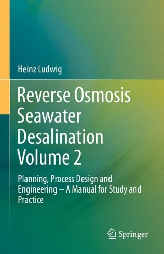 Reverse Osmosis Seawater Desalination Volume 2: Planning, Process Design and Engineering - A Manual for Study and Practice. 2022 ed.