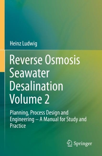 Reverse Osmosis Seawater Desalination Volume 2: Planning, Process Design and Engineering - A Manual for Study and Practice. 2022 ed.