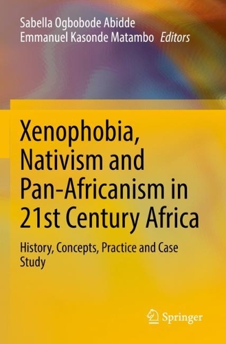 Xenophobia, Nativism and Pan-Africanism in 21st Century Africa: History, Concepts, Practice and Case Study. 2021 ed.