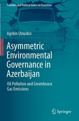 Asymmetric Environmental Governance in Azerbaijan: Oil Pollution and Greenhouse Gas Emissions. 2021 ed.