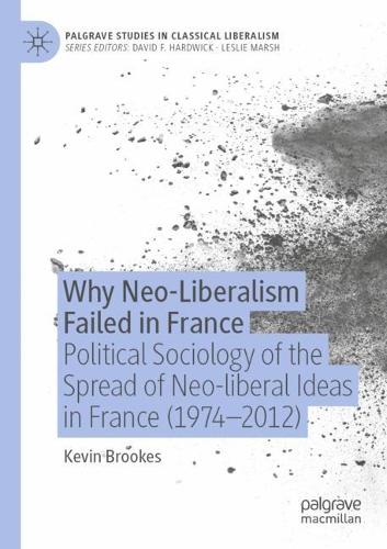 Why Neo-Liberalism Failed in France: Political Sociology of the Spread of Neo-liberal Ideas in France (1974-2012). 2021 ed.
