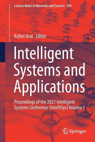 Intelligent Systems and Applications: Proceedings of the 2021 Intelligent Systems Conference (IntelliSys) Volume 1. 1st ed. 2022