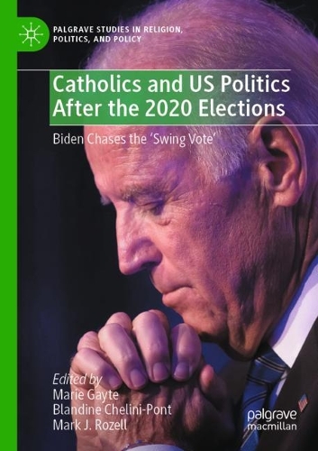 Catholics and US Politics After the 2020 Elections: Biden Chases the 'Swing Vote'. 2022 ed.