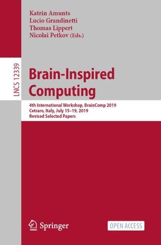 Brain-Inspired Computing: 4th International Workshop, BrainComp 2019, Cetraro, Italy, July 15-19, 2019, Revised Selected Papers. 1st ed. 2021