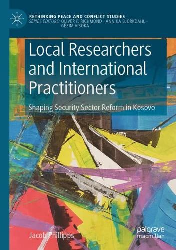 Local Researchers and International Practitioners: Shaping Security Sector Reform in Kosovo. 2022 ed.