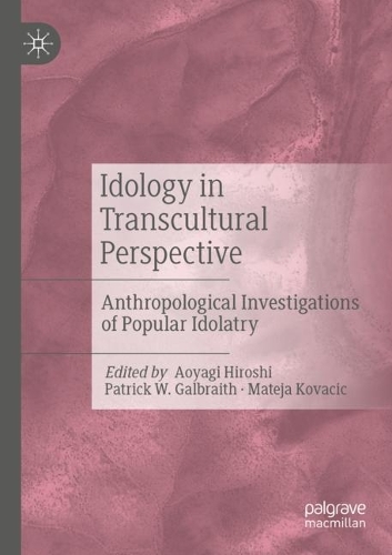 Idology in Transcultural Perspective: Anthropological Investigations of Popular Idolatry. 2021 ed.