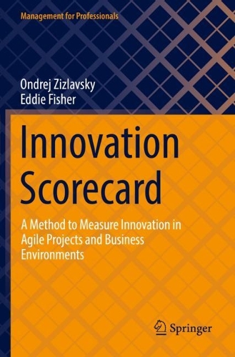 Innovation Scorecard: A Method to Measure Innovation in Agile Projects and Business Environments. 2021 ed.