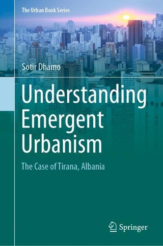 Understanding Emergent Urbanism: The Case of Tirana, Albania. 2022 ed.